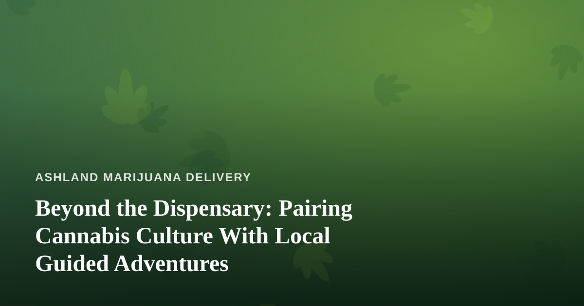 Beyond the Dispensary: Pairing Cannabis Culture With Local Guided Adventures