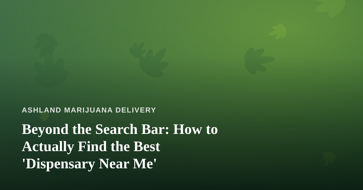 Beyond the Search Bar: How to Actually Find the Best ‘Dispensary Near Me’