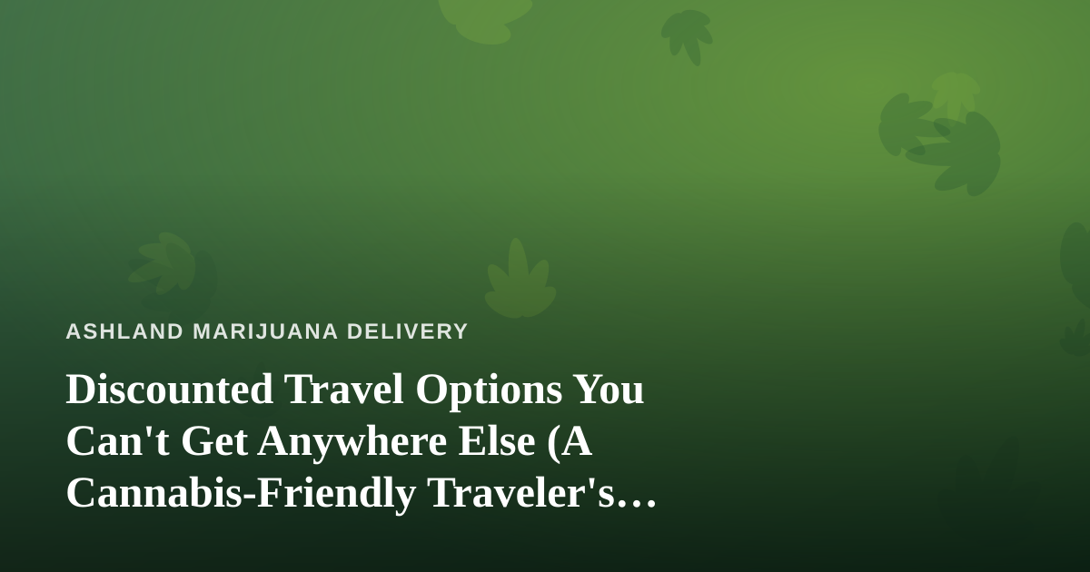 Discounted Travel Options You Can’t Get Anywhere Else (A Cannabis-Friendly Traveler’s Guide)