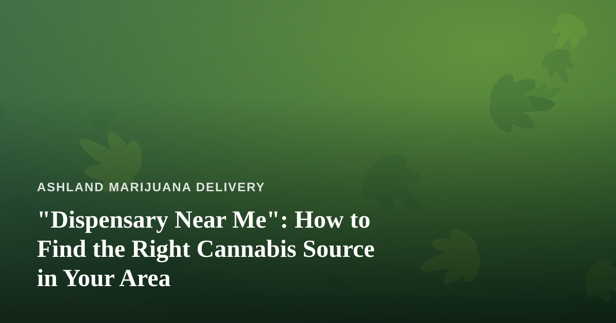 “Dispensary Near Me”: How to Find the Right Cannabis Source in Your Area