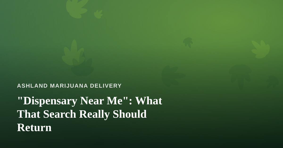 “Dispensary Near Me”: What That Search Really Should Return
