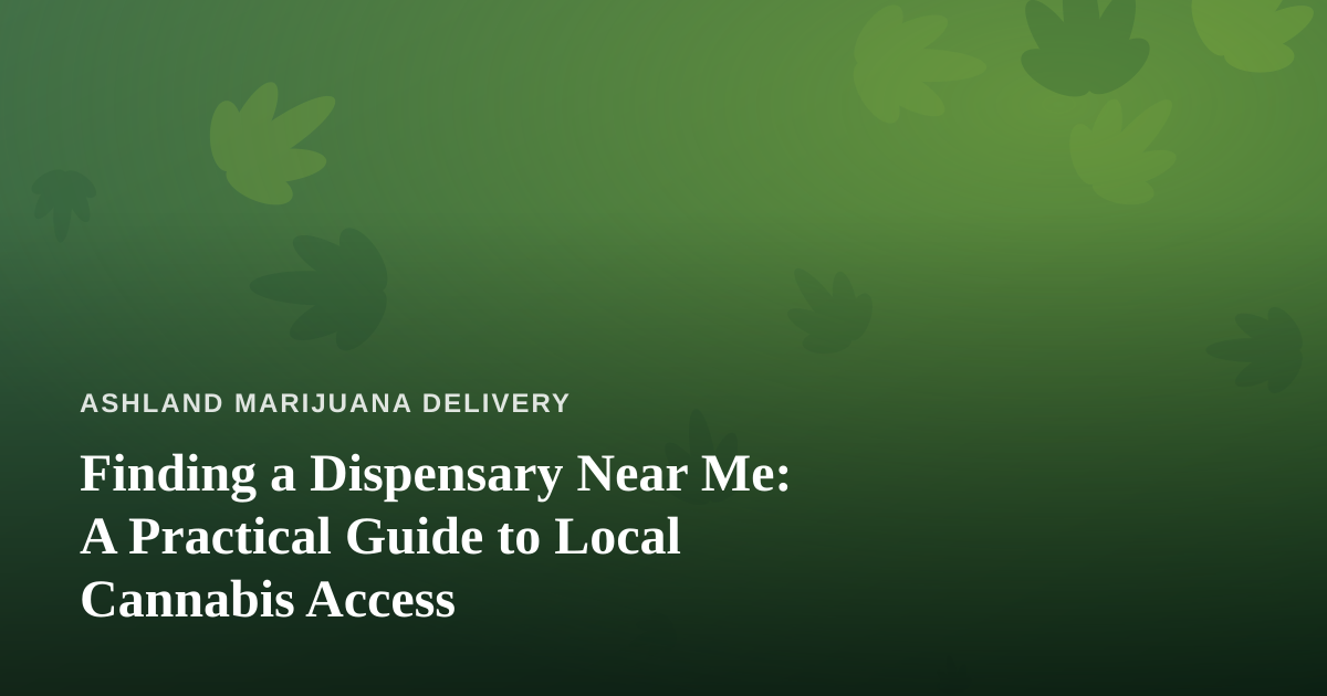 Finding a Dispensary Near Me: A Practical Guide to Local Cannabis Access