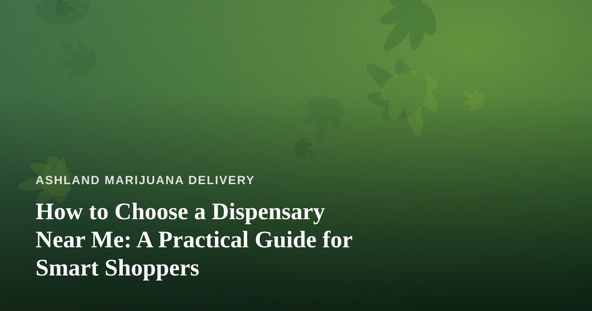 How to Choose a Dispensary Near Me: A Practical Guide for Smart Shoppers