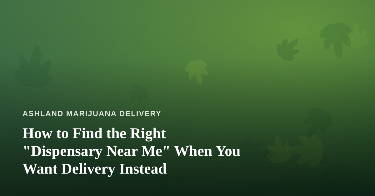 How to Find the Right “Dispensary Near Me” When You Want Delivery Instead
