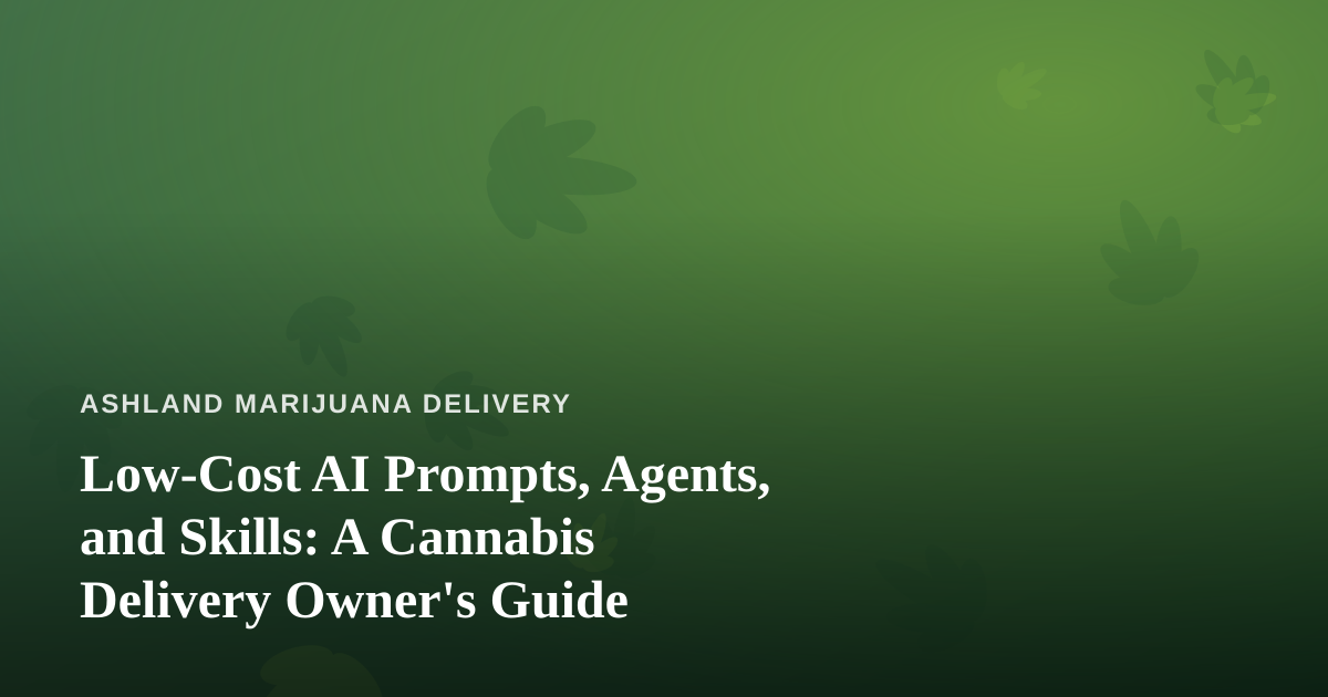 Low-Cost AI Prompts, Agents, and Skills: A Cannabis Delivery Owner’s Guide