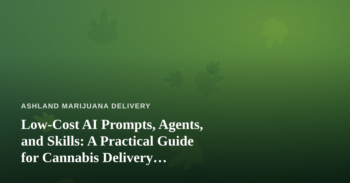 Low-Cost AI Prompts, Agents, and Skills: A Practical Guide for Cannabis Delivery Operators