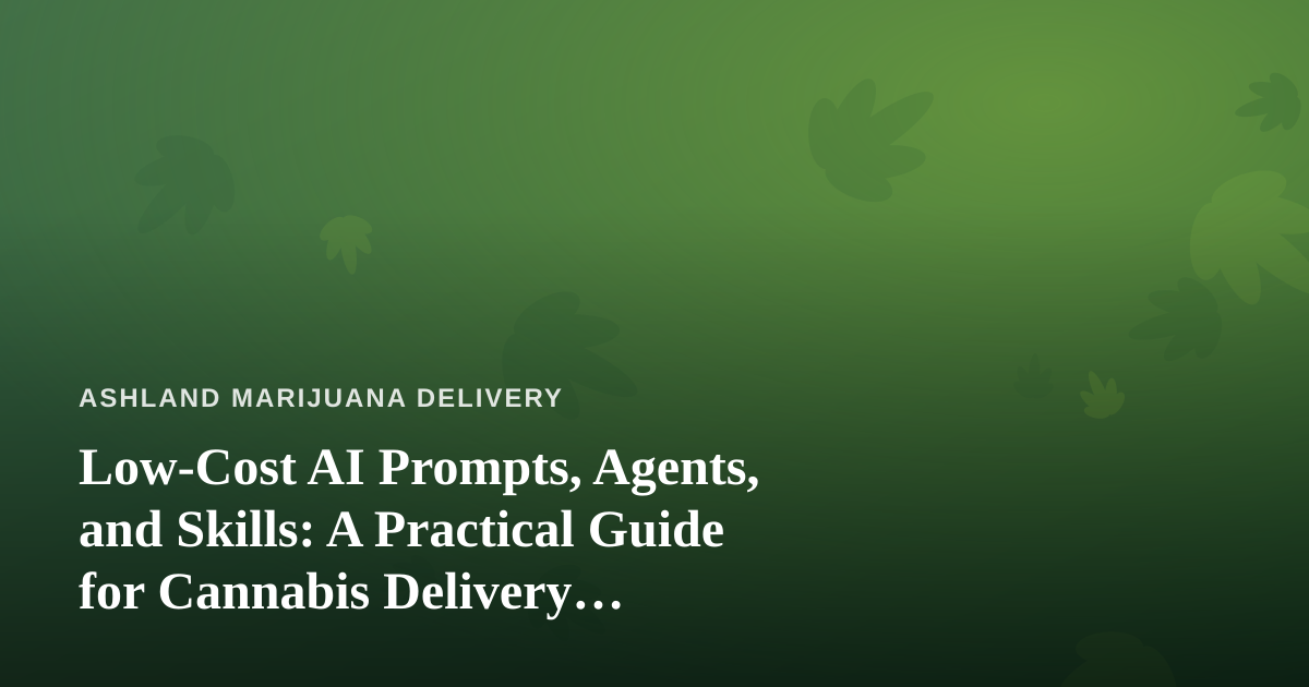Low-Cost AI Prompts, Agents, and Skills: A Practical Guide for Cannabis Delivery Operators