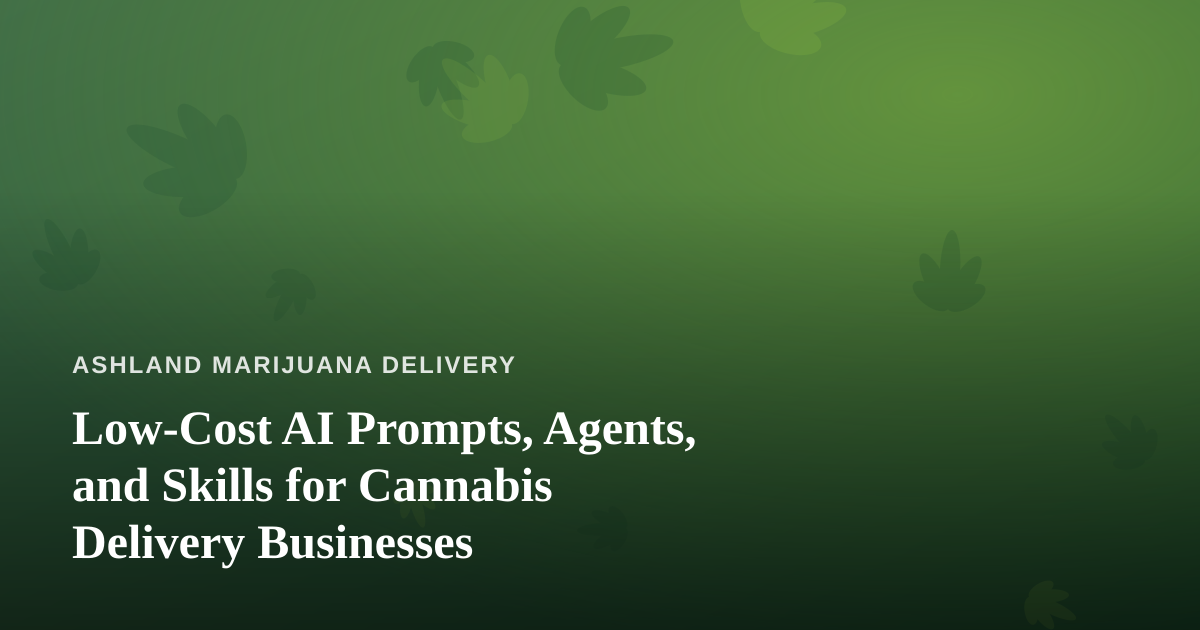 Low-Cost AI Prompts, Agents, and Skills for Cannabis Delivery Businesses