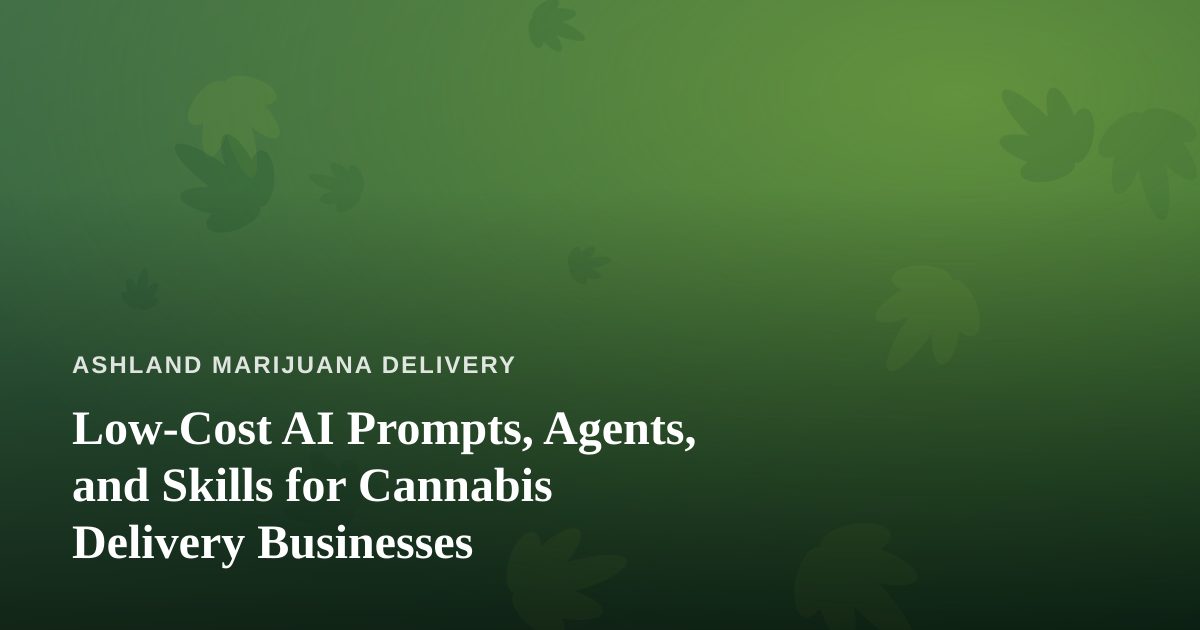 Low-Cost AI Prompts, Agents, and Skills for Cannabis Delivery Businesses