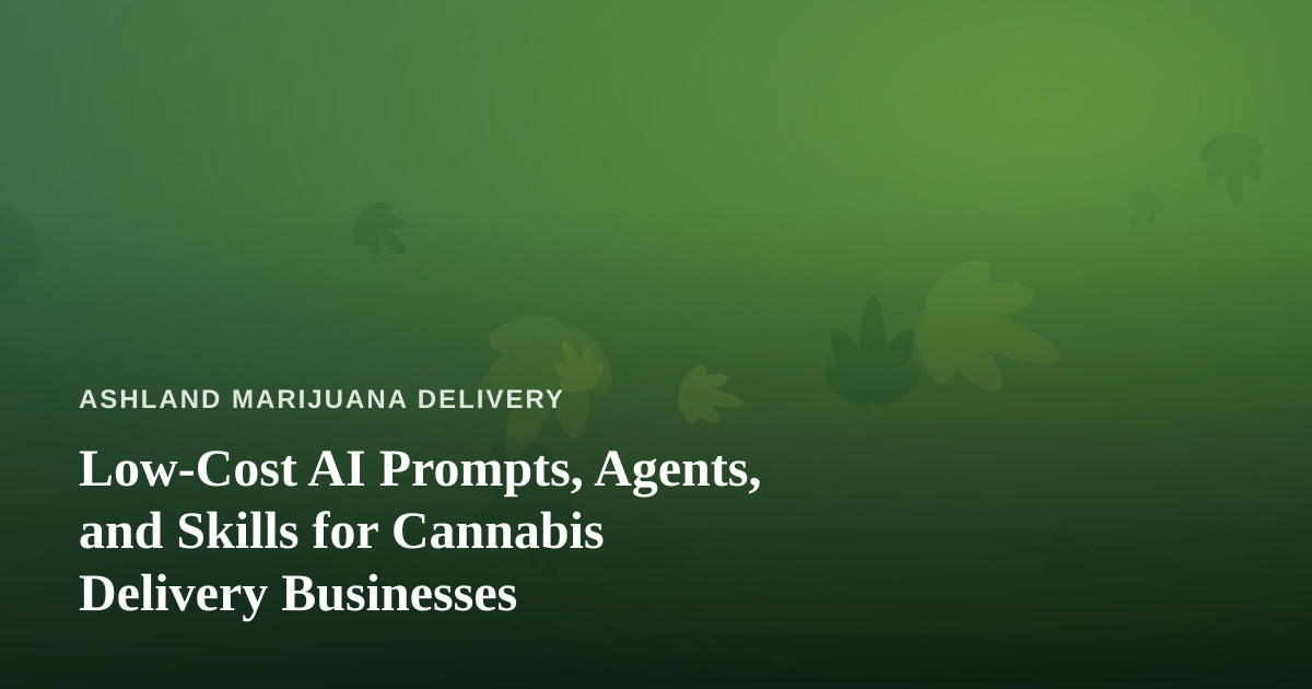Low-Cost AI Prompts, Agents, and Skills for Cannabis Delivery Businesses