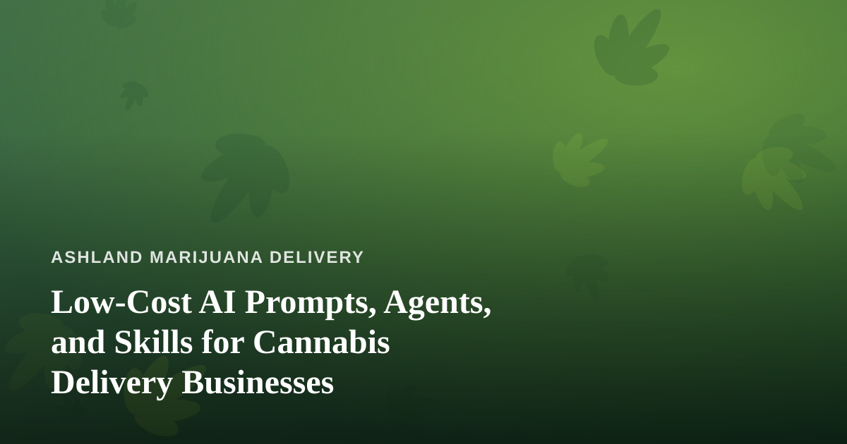 Low-Cost AI Prompts, Agents, and Skills for Cannabis Delivery Businesses