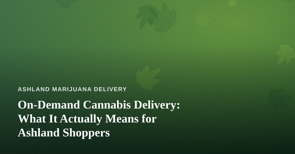 On-Demand Cannabis Delivery: What It Actually Means for Ashland Shoppers
