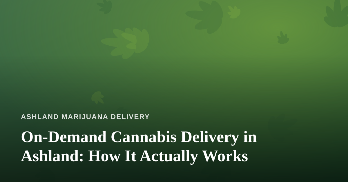 On-Demand Cannabis Delivery in Ashland: How It Actually Works