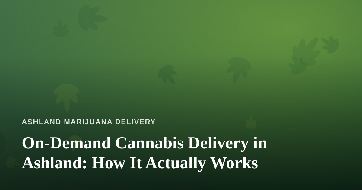 On-Demand Cannabis Delivery in Ashland: How It Actually Works