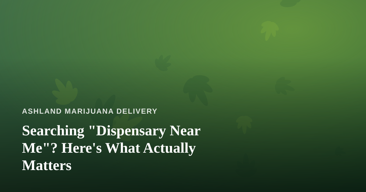 Searching “Dispensary Near Me”? Here’s What Actually Matters