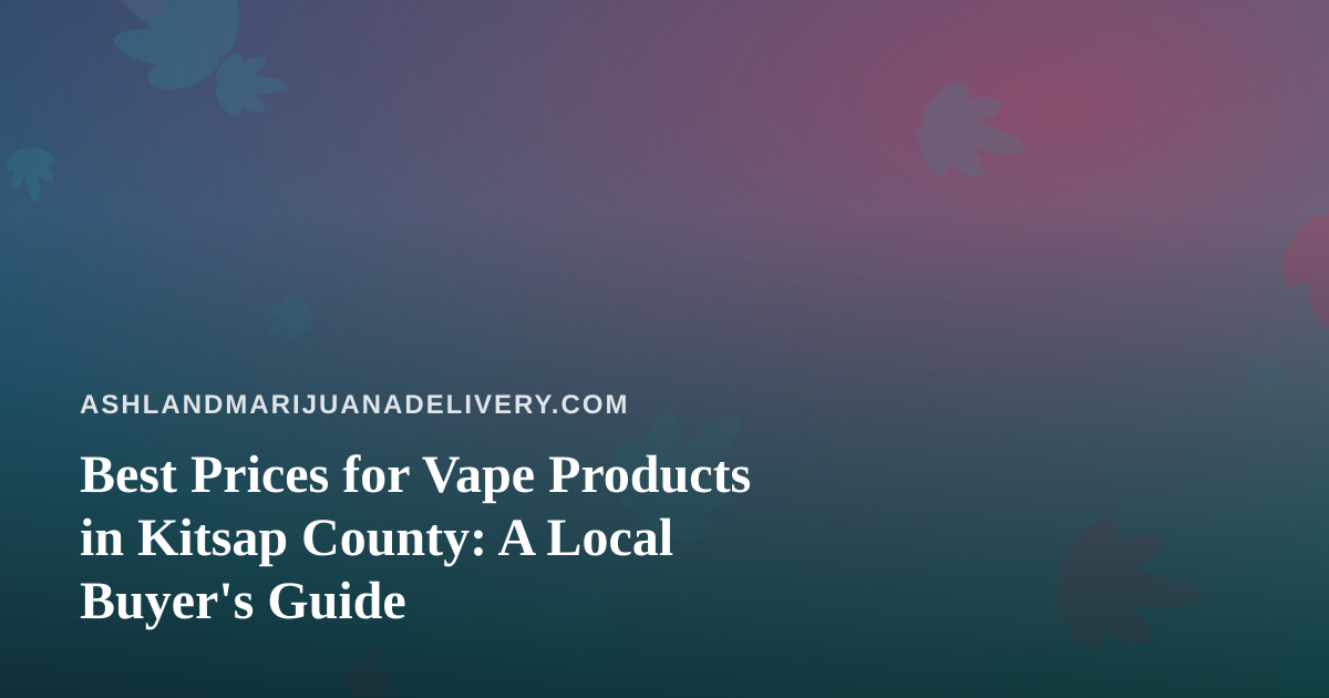 Best Prices for Vape Products in Kitsap County: A Local Buyer’s Guide