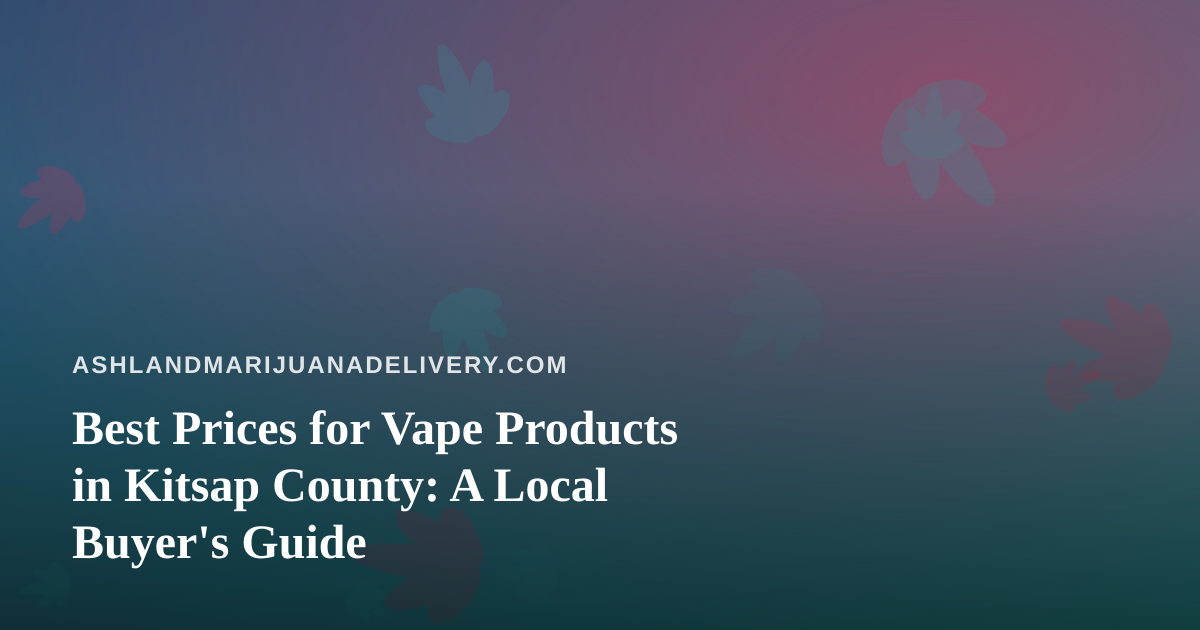 Best Prices for Vape Products in Kitsap County: A Local Buyer’s Guide