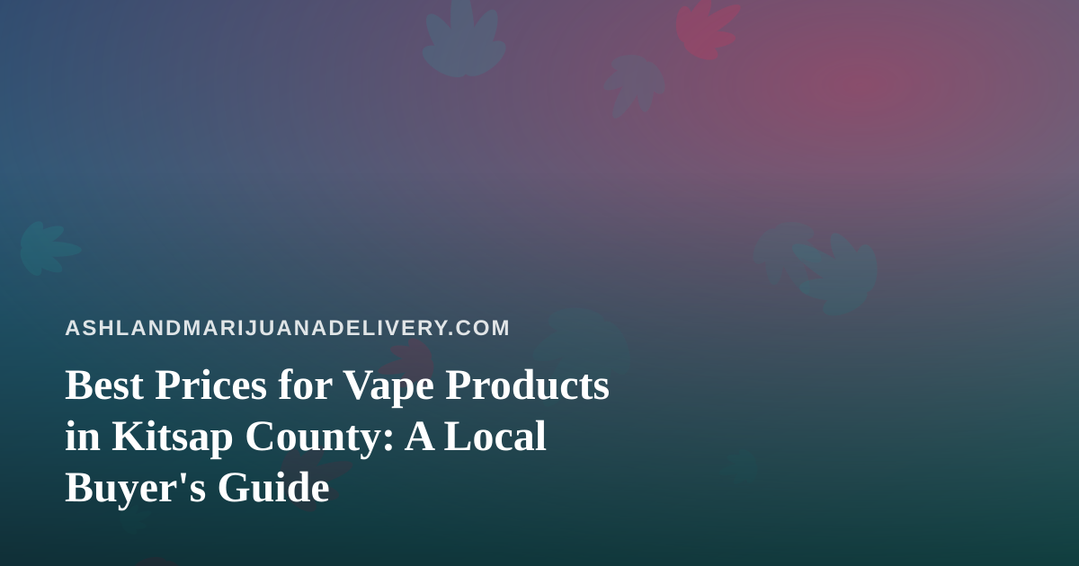 Best Prices for Vape Products in Kitsap County: A Local Buyer’s Guide