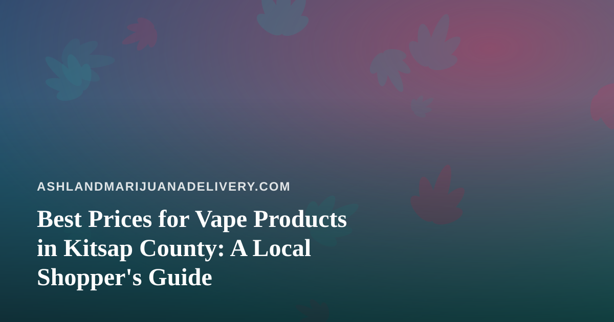 Best Prices for Vape Products in Kitsap County: A Local Shopper’s Guide