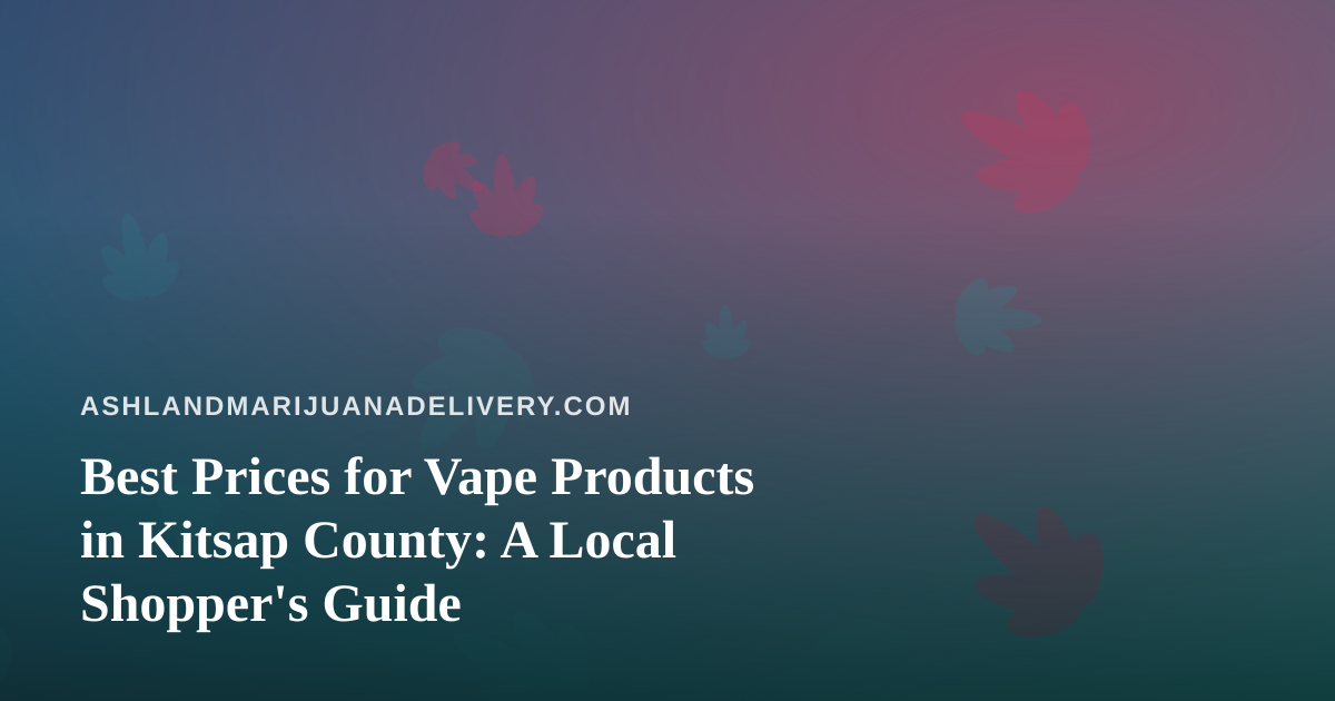 Best Prices for Vape Products in Kitsap County: A Local Shopper’s Guide