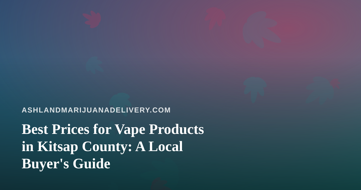 Best Prices for Vape Products in Kitsap County: A Local Buyer’s Guide