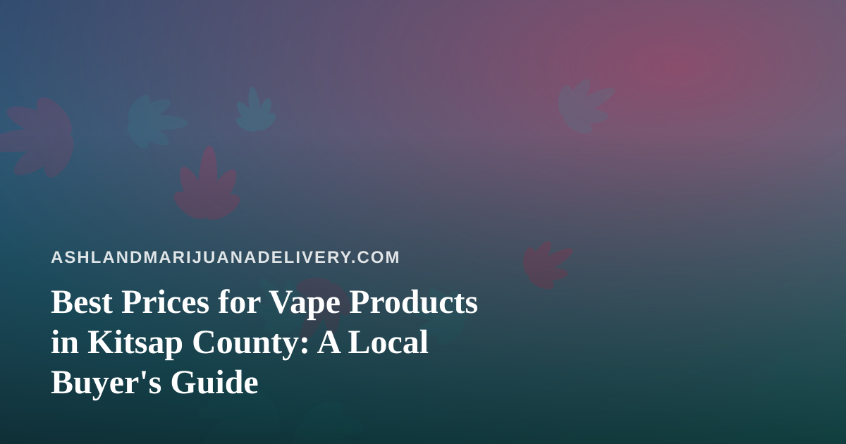 Best Prices for Vape Products in Kitsap County: A Local Buyer’s Guide