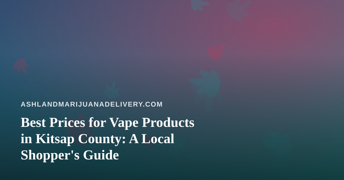 Best Prices for Vape Products in Kitsap County: A Local Shopper’s Guide
