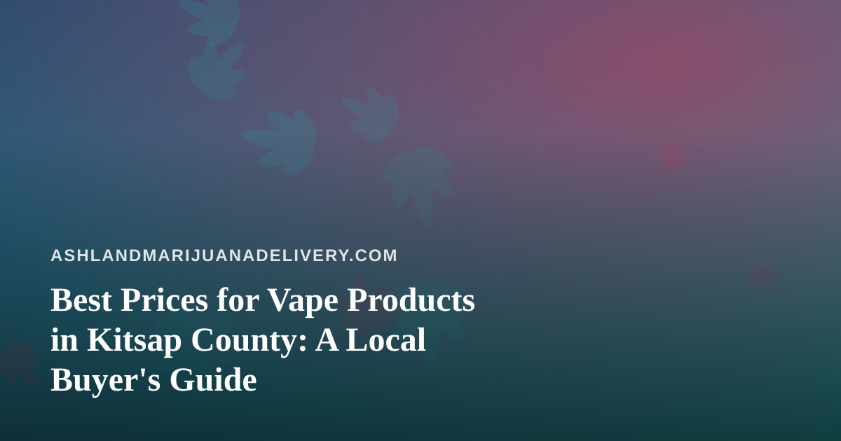 Best Prices for Vape Products in Kitsap County: A Local Buyer’s Guide