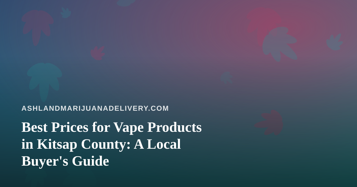 Best Prices for Vape Products in Kitsap County: A Local Buyer’s Guide