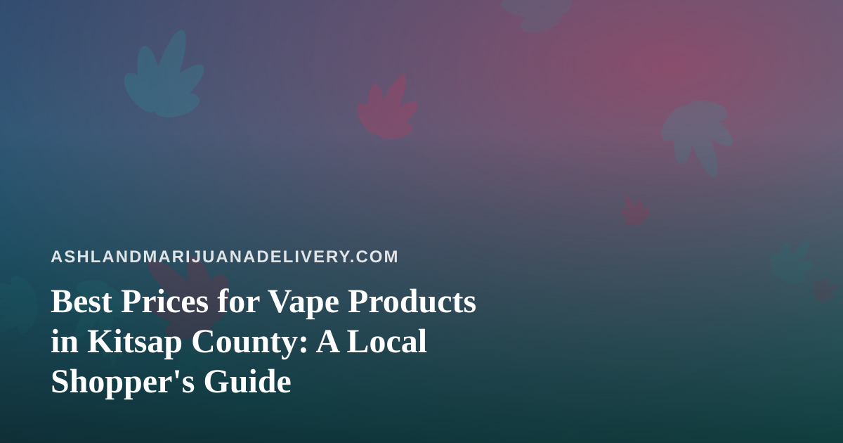 Best Prices for Vape Products in Kitsap County: A Local Shopper’s Guide