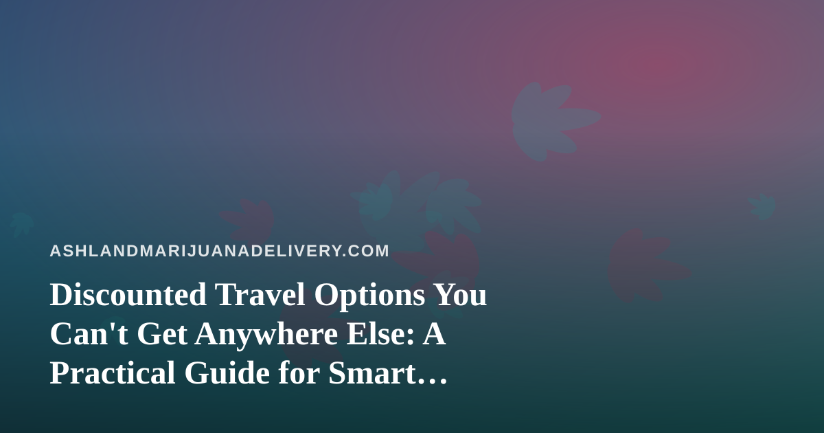 Discounted Travel Options You Can’t Get Anywhere Else: A Practical Guide for Smart Getaways