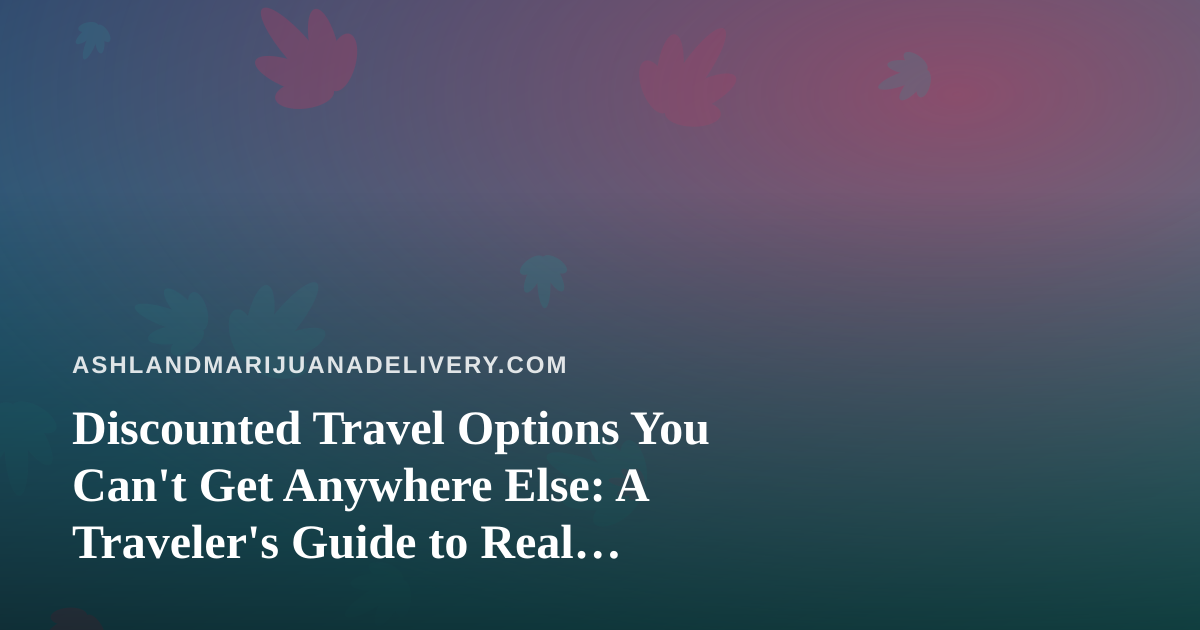 Discounted Travel Options You Can’t Get Anywhere Else: A Traveler’s Guide to Real Savings