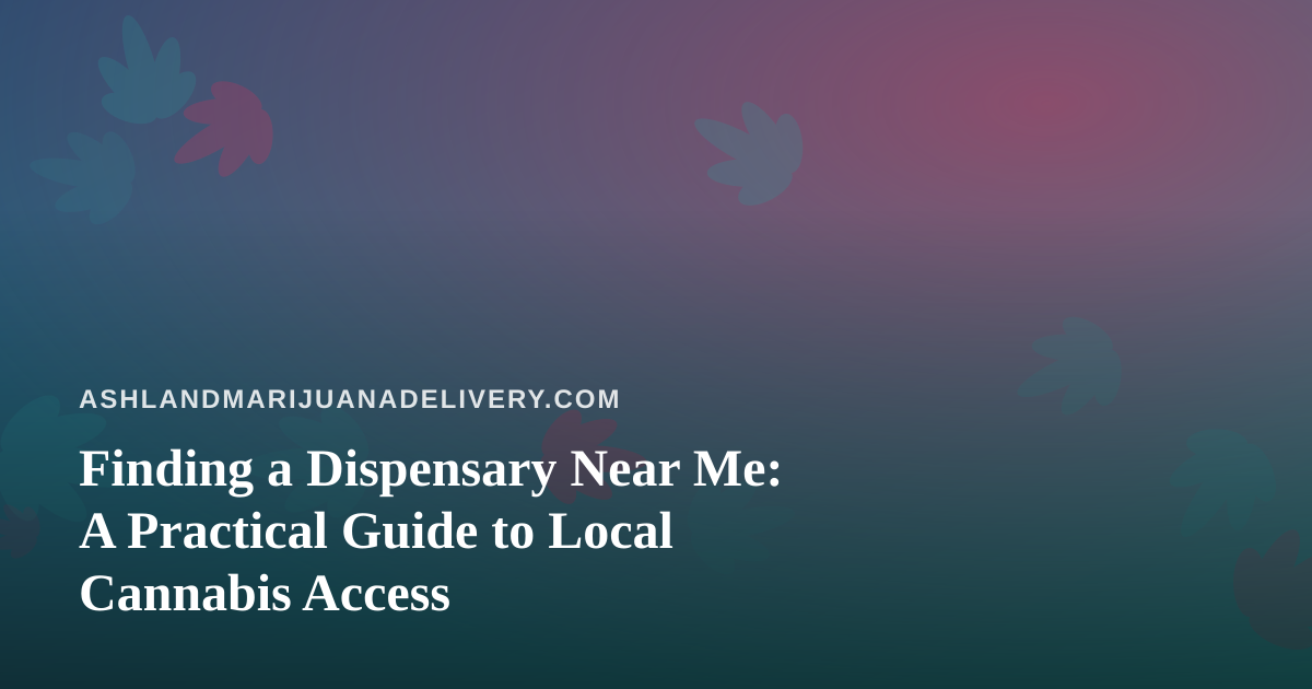 Finding a Dispensary Near Me: A Practical Guide to Local Cannabis Access