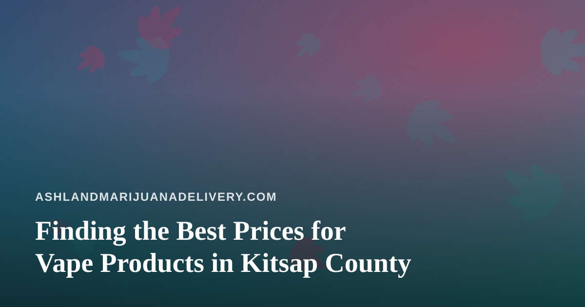 Finding the Best Prices for Vape Products in Kitsap County