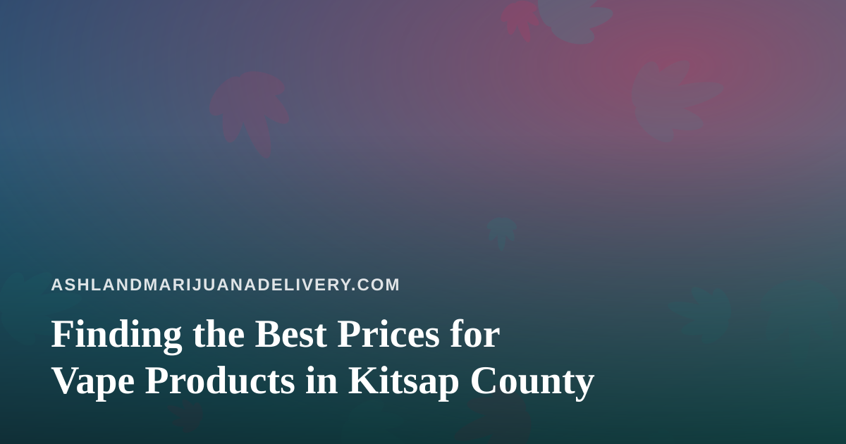 Finding the Best Prices for Vape Products in Kitsap County