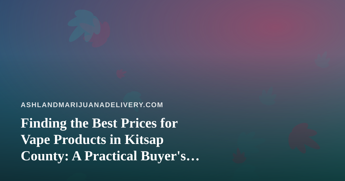 Finding the Best Prices for Vape Products in Kitsap County: A Practical Buyer’s Guide