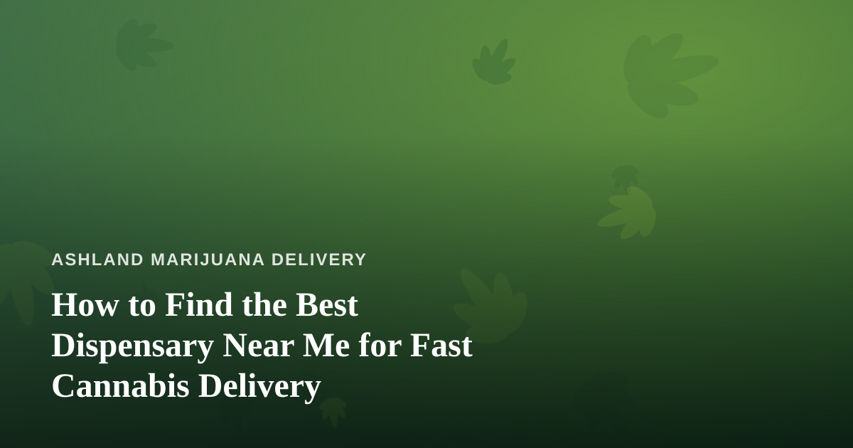 How to Find the Best Dispensary Near Me for Fast Cannabis Delivery