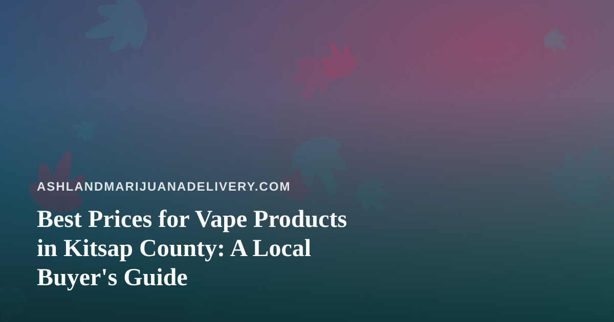 Best Prices for Vape Products in Kitsap County: A Local Buyer’s Guide