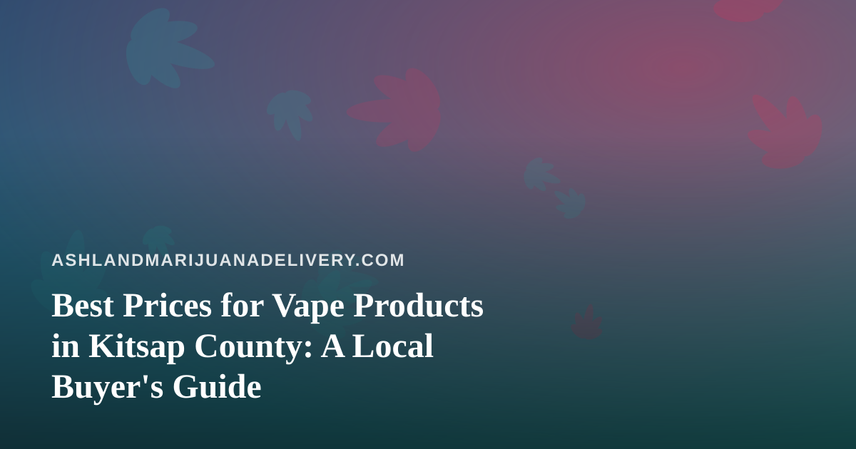 Best Prices for Vape Products in Kitsap County: A Local Buyer’s Guide
