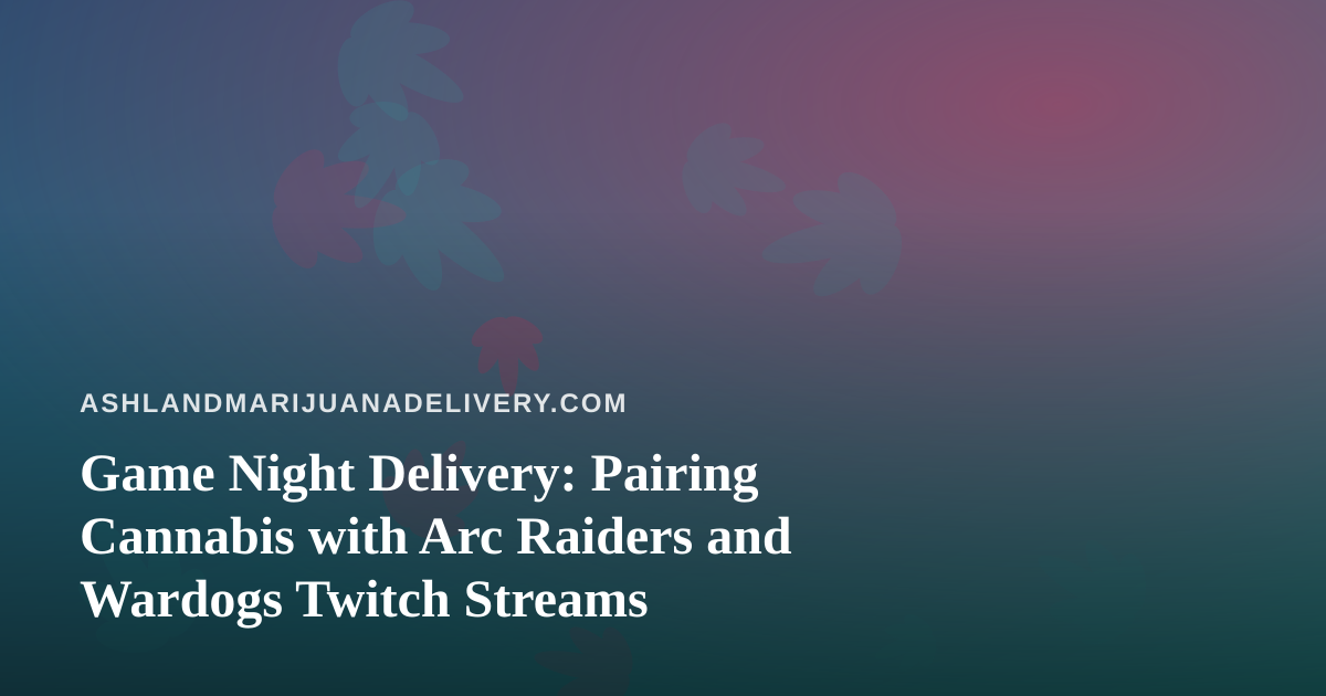 Game Night Delivery: Pairing Cannabis with Arc Raiders and Wardogs Twitch Streams