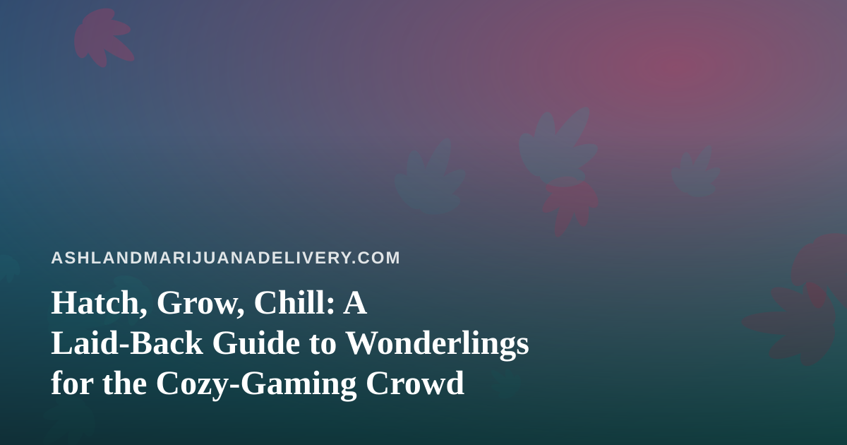 Hatch, Grow, Chill: A Laid-Back Guide to Wonderlings for the Cozy-Gaming Crowd