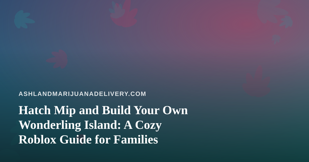 Hatch Mip and Build Your Own Wonderling Island: A Cozy Roblox Guide for Families