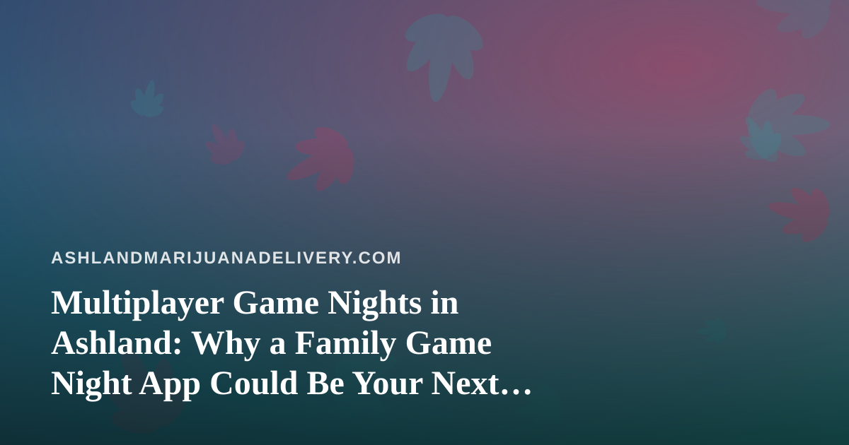 Multiplayer Game Nights in Ashland: Why a Family Game Night App Could Be Your Next Favorite Pastime